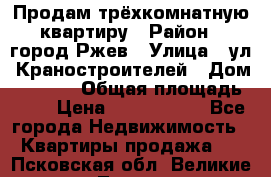 Продам трёхкомнатную квартиру › Район ­ город Ржев › Улица ­ ул. Краностроителей › Дом ­ 22/38 › Общая площадь ­ 66 › Цена ­ 2 200 000 - Все города Недвижимость » Квартиры продажа   . Псковская обл.,Великие Луки г.